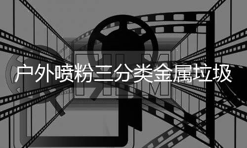 的智类金喷粉择户外环保慧选圾桶三分属垃升级