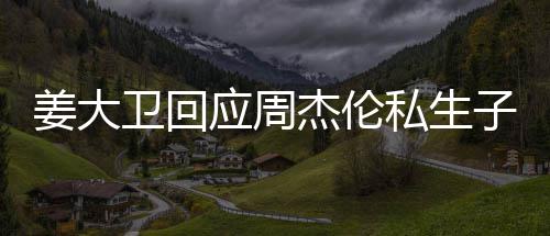 卫回闻休啦应周子传话我姜大杰伦就退私生是的